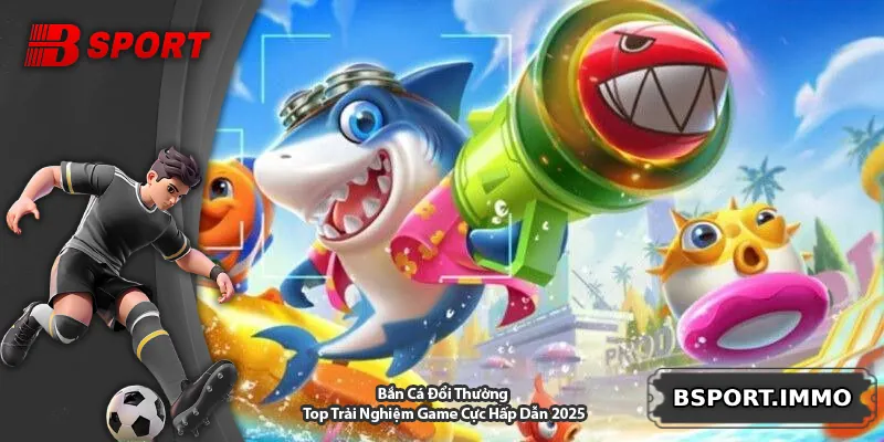 Bắn Cá Đổi Thưởng – Top Trải Nghiệm Game Cực Hấp Dẫn 2025