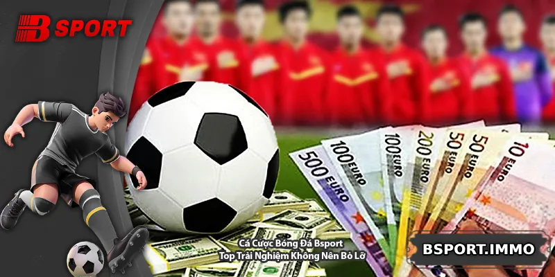 Cá Cược Bóng Đá Bsport – Top Trải Nghiệm Không Nên Bỏ Lỡ
