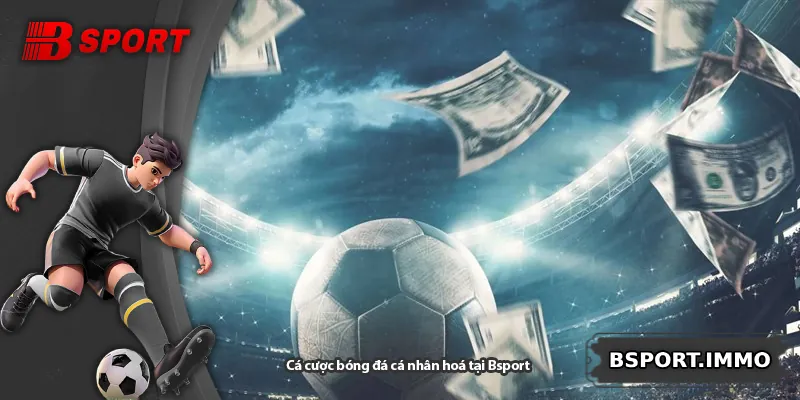 Cá cược bóng đá cá nhân hoá tại Bsport