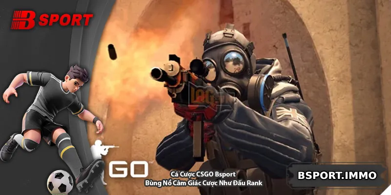 Cá Cược CSGO Bsport – Bùng Nổ Cảm Giác Cược Như Đấu Rank