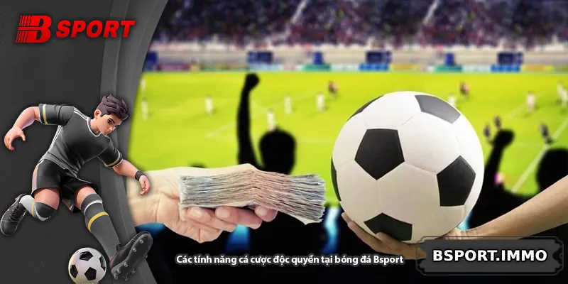 Các tính năng cá cược độc quyền tại bóng đá Bsport