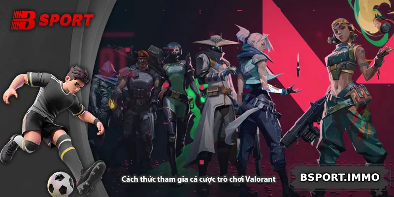 Cách thức tham gia cá cược trò chơi Valorant