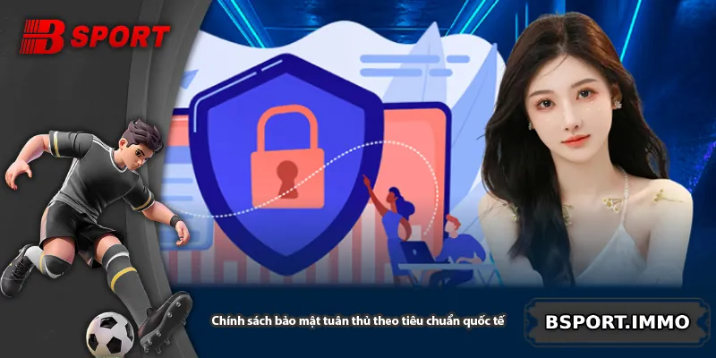 Chính sách bảo mật tuân thủ theo tiêu chuẩn quốc tế
