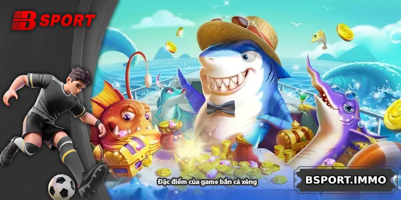 Đặc điểm của game bắn cá xèng