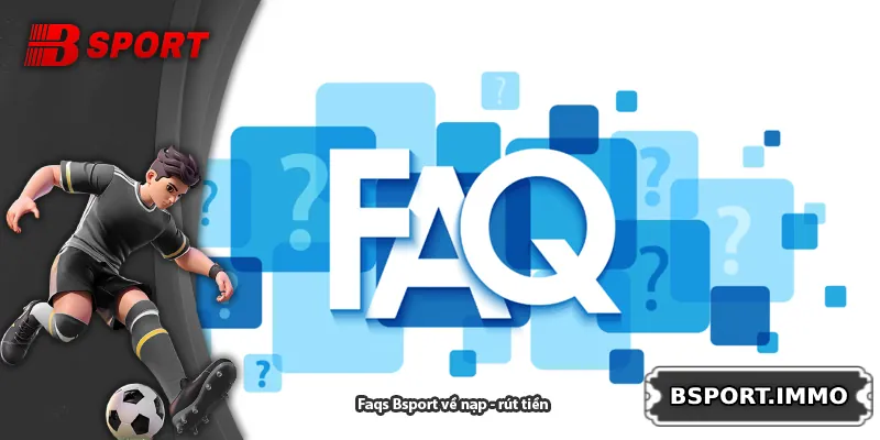 Faqs Bsport về nạp - rút tiền