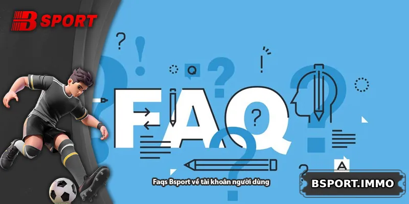 Faqs Bsport về tài khoản người dùng