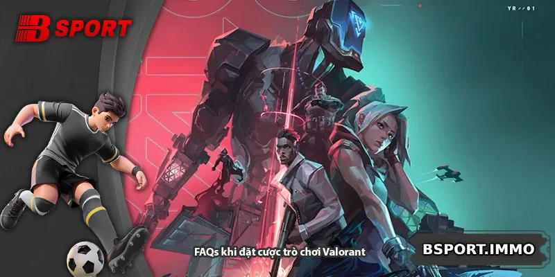 FAQs khi đặt cược trò chơi Valorant
