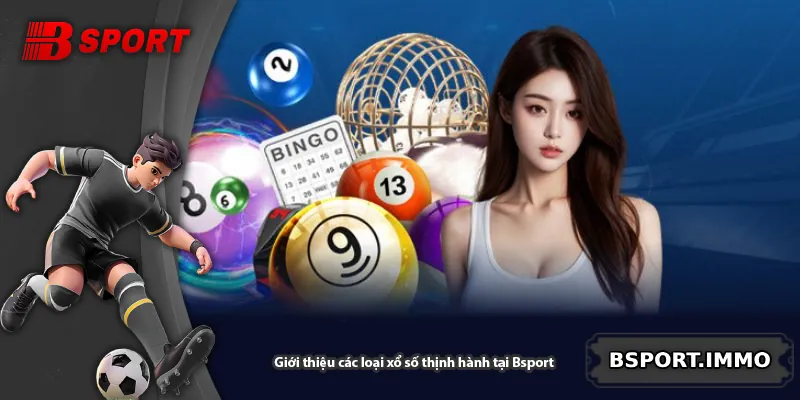 Giới thiệu các loại xổ số thịnh hành tại Bsport