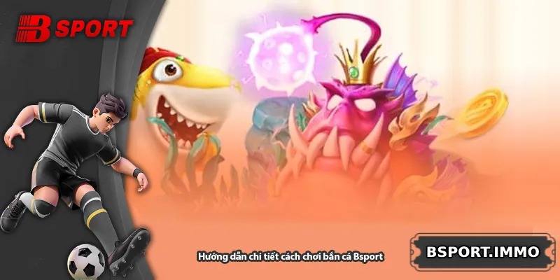 Hướng dẫn chi tiết cách chơi bắn cá Bsport