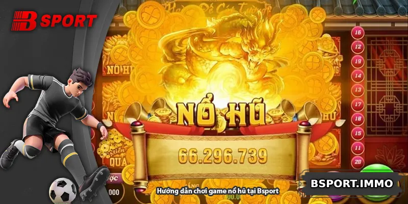 Hướng dẫn chơi game nổ hũ tại Bsport