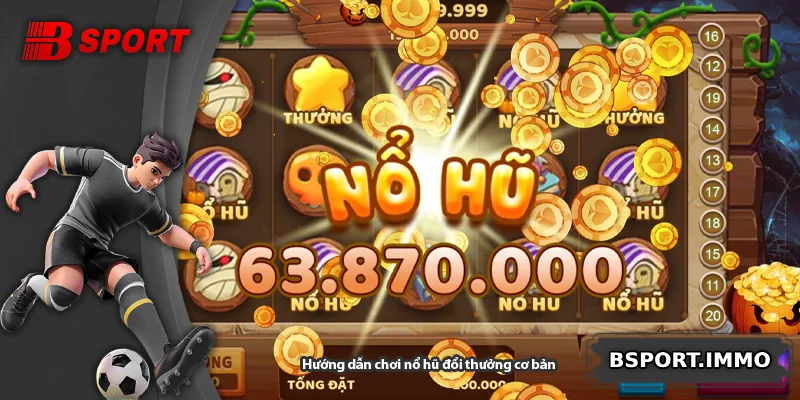 Hướng dẫn chơi nổ hũ đổi thưởng cơ bản