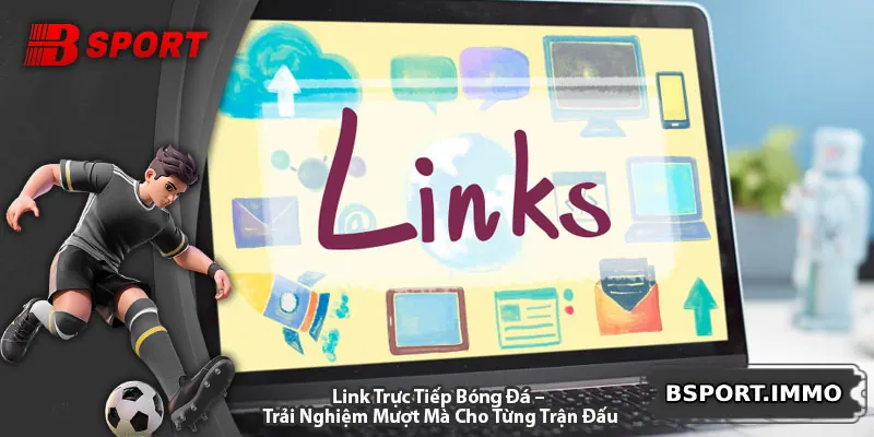Link Trực Tiếp Bóng Đá – Trải Nghiệm Mượt Mà Cho Từng Trận Đấu