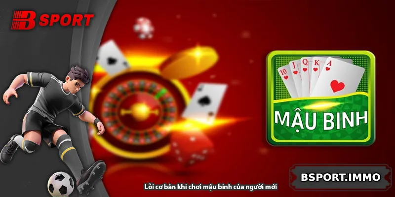 Lỗi cơ bản khi chơi mậu binh của người mới