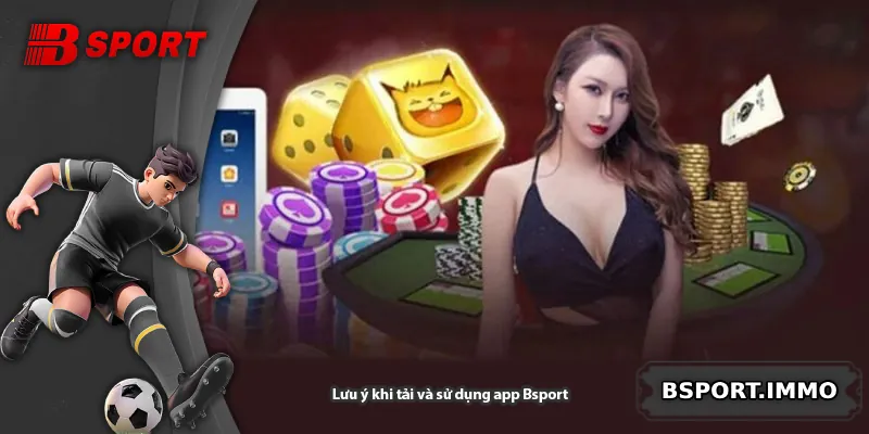 Lưu ý khi tải và sử dụng app Bsport