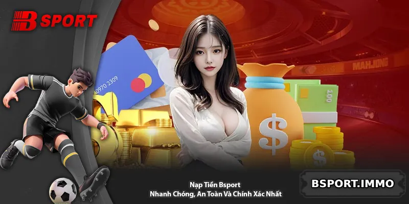 Nạp Tiền Bsport - Nhanh Chóng, An Toàn Và Chính Xác Nhất