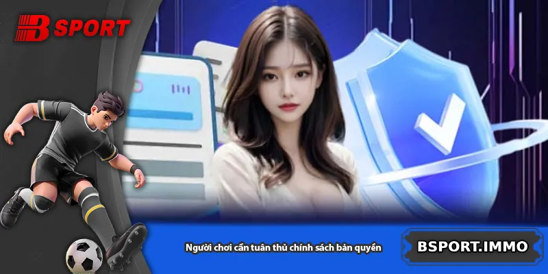 Người chơi cần tuân thủ chính sách bản quyền