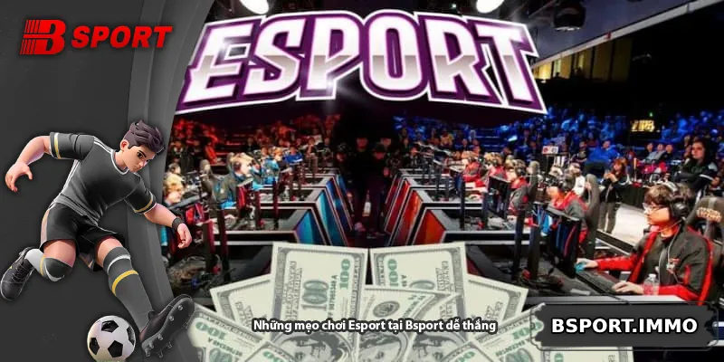 Những mẹo chơi Esport tại Bsport dễ thắng