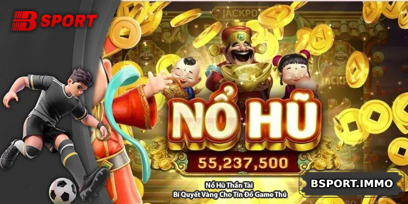 Nổ Hũ Thần Tài – Bí Quyết Vàng Cho Tín Đồ Game Thủ