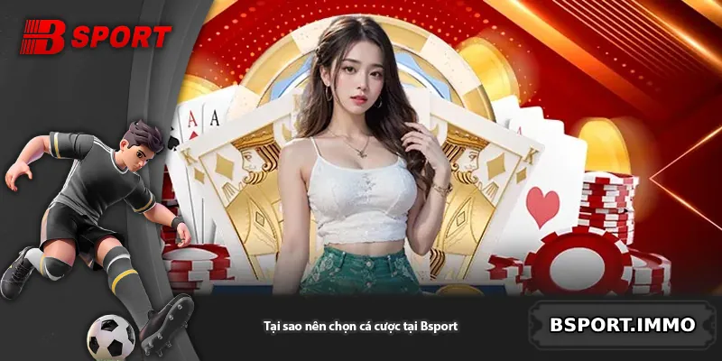 Tại sao nên chọn cá cược tại Bsport