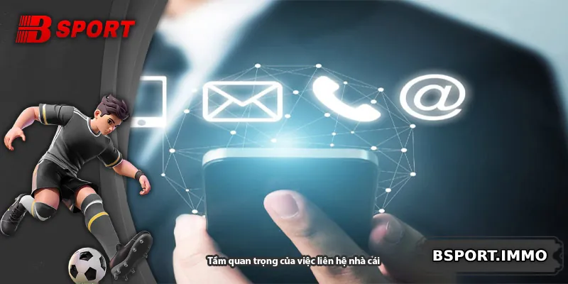 Tầm quan trọng của việc liên hệ nhà cái