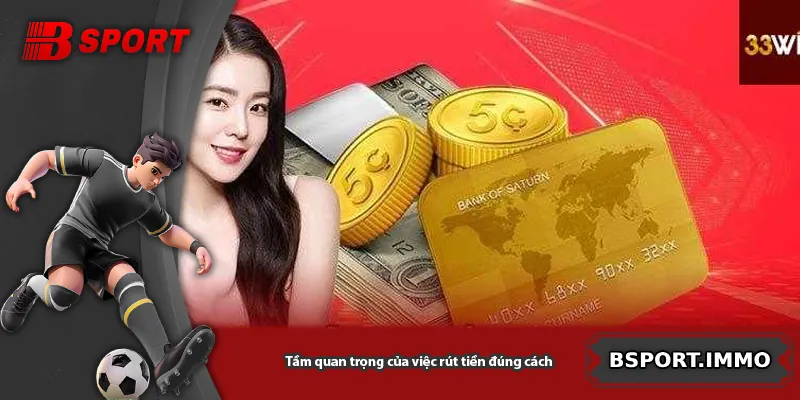 Tầm quan trọng của việc rút tiền đúng cách