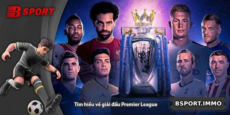 Tìm hiểu về giải đấu Premier League