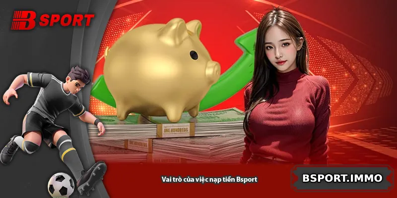 Vai trò của việc nạp tiền Bsport