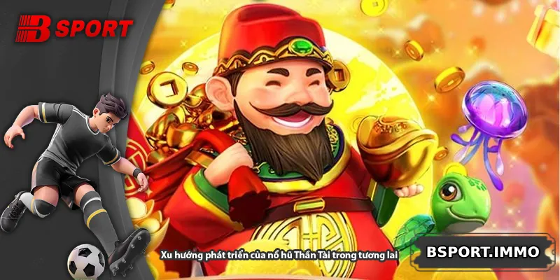 Xu hướng phát triển của nổ hũ Thần Tài trong tương lai